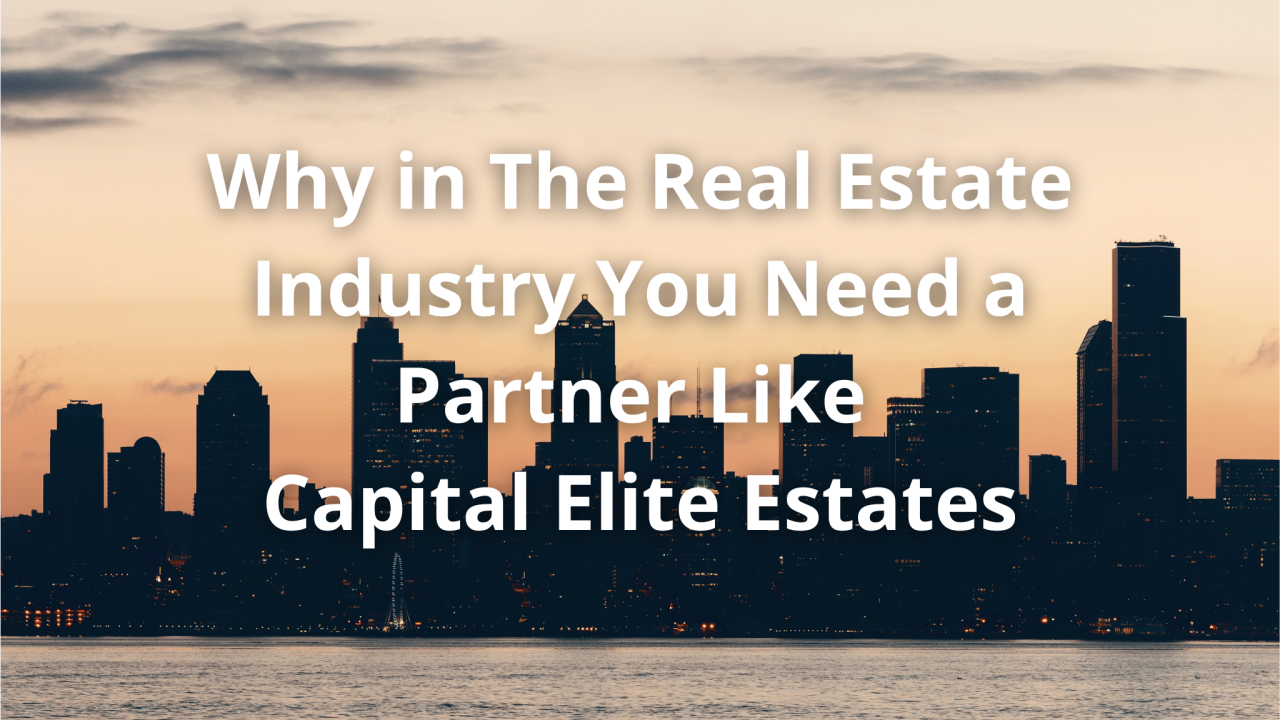 Why in The Real Estate Industry You Need a Partner Like Capital Elite Estates to Save Time and Money