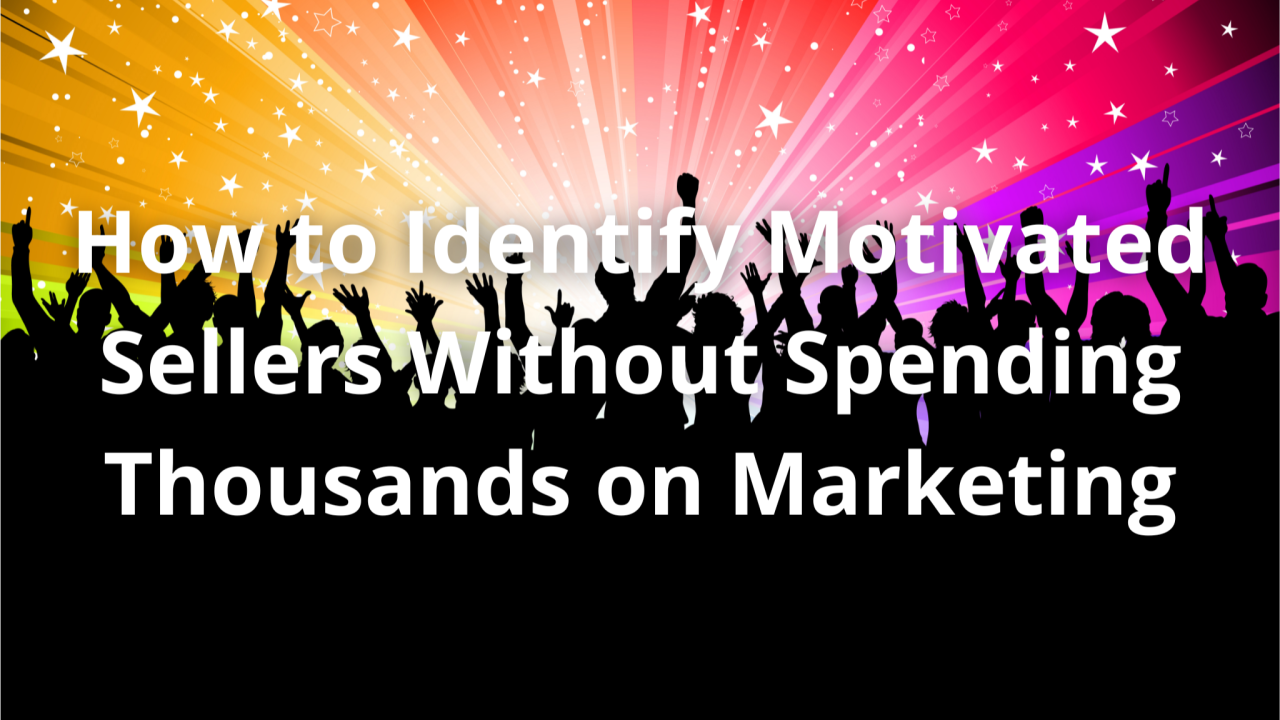 How to Identify Motivated Sellers Without Spending Thousands on Marketing